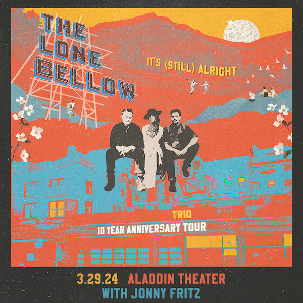 Win Tickets (60) It’s (Still) Alright The Lone Bellow Trio 10 Year Anniversary Tour Aladdin